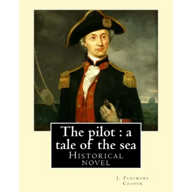 The pilot: a tale of the sea. By: J. Fenimore Cooper: Historical novel