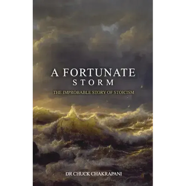 A Fortunate Storm: The Improbable Story of Stoicism: How it Came About and What it Says