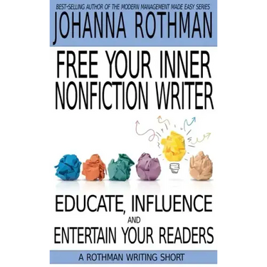 Free Your Inner Nonfiction Writer: Educate, Influence and Entertain Your Readers