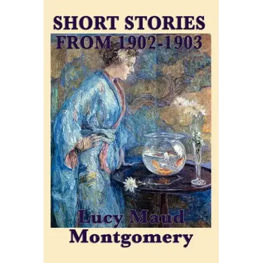 The Short Stories of Lucy Maud Montgomery from 1902-1903