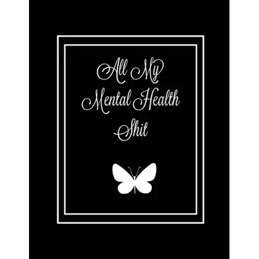 All My Mental Health Shit: Journal, Self Discovery & Life Assessment Prompts, Depression, Coping Strategies, Gratitude & Happiness Tracker, Anxie