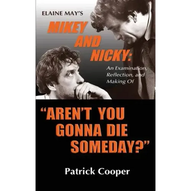 "Aren't You Gonna Die Someday?" Elaine May's Mikey and Nicky: An Examination, Reflection, and Making Of (hardback)