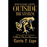 How to Make a Living Outside the System: A Practical Guide to Starting a Black Market Business