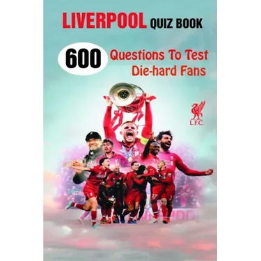 Liverpool Quiz Book: 600 Questions To Test Die-hard Fans