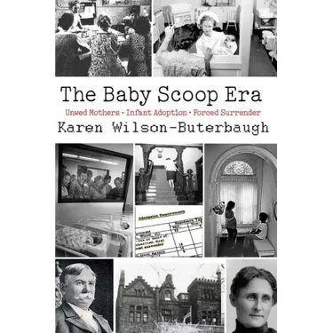 The Baby Scoop Era: Unwed Mothers, Infant Adoption and Forced Surrender