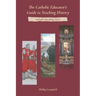 The Catholic Educator's Guide to Teaching History