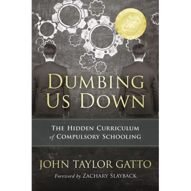 Dumbing Us Down - 25th Anniversary Edition: The Hidden Curriculum of Compulsory Schooling