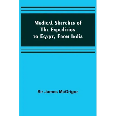 Medical Sketches of the Expedition to Egypt, from India