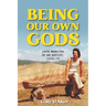Being Our Own Gods: Drug Memoirs of an Artist, 1970-75