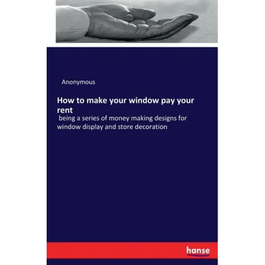 How to make your window pay your rent: being a series of money making designs for window display and store decoration