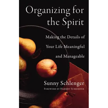 Organizing for the Spirit: Making the Details of Your Life Meaningful and Manageable