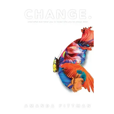 Change.: Shed What Was Never You to Reveal Who You've Always Been