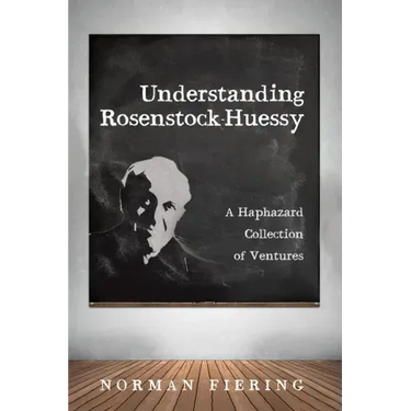 Understanding Rosenstock-Huessy: A Haphazard Collection of Ventures