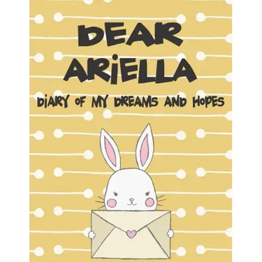 Dear Ariella, Diary of My Dreams and Hopes: A Girl's Thoughts