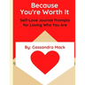 Because You're Worth It: Self-Love Journal Prompts for Loving Who You Are