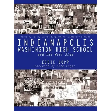 Indianapolis Washington High School and the West Side: History, Facts, Lists, Biographies, Community Stories