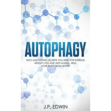 Autophagy: Keto and Fasting Secrets You Need for Extreme Weight Loss and Anti-Aging - Heal Your Body from Within