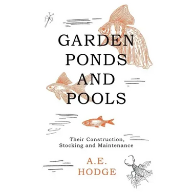 Garden Ponds and Pools - Their Construction, Stocking and Maintenance