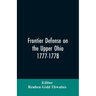 Frontier defense on the upper Ohio, 1777-1778: compiled from the Draper manuscripts in the library of the Wisconsin Historical Society and pub. at the