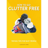 How to Go Clutter Free: Tidying Tips for Busy People