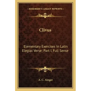 Clivus: Elementary Exercises in Latin Elegiac Verse; Part I, Full Sense