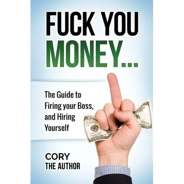Fuck You Money: The Guide to firing your boss and hiring yourself