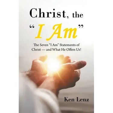 Christ, the "I Am": The Seven "I Am" Statements of Christ-and What He Offers Us!