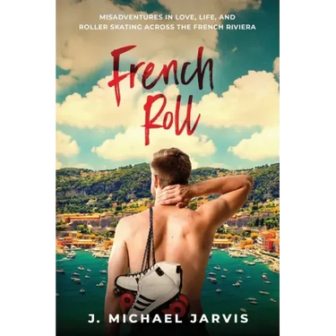 French Roll: Misadventures in Love, Life, and Roller Skating Across the French Riviera
