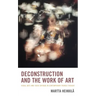 Deconstruction and the Work of Art: Visual Arts and Their Critique in Contemporary French Thought
