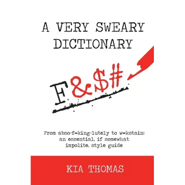 A Very Sweary Dictionary: From abso-f**king-lutely to w**kstain: an essential, if somewhat impolite, style guide