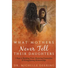 What Mothers Never Tell Their Daughters: 5 Keys to Building Trust, Restoring Connection, & Strengthening Relationships