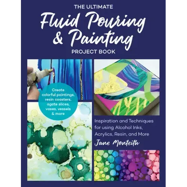 The Ultimate Fluid Pouring & Painting Project Book: Inspiration and Techniques for Using Alcohol Inks, Acrylics, Resin, and More; Create Colorful Pain