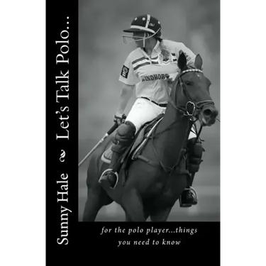 Let's Talk Polo...: For the Polo Player...things you need to know. Written by the most famous and well respected female polo player in the