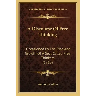A Discourse Of Free Thinking: Occasioned By The Rise And Growth Of A Sect Called Free Thinkers (1713)