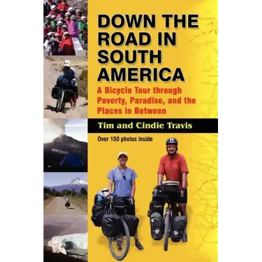 Down the Road in South American: A Bicycle Tour Through Poverty, Paradise, and Place in Between