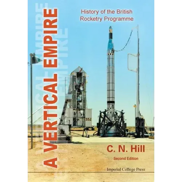 Vertical Empire, A: History of the British Rocketry Programme (Second Edition)