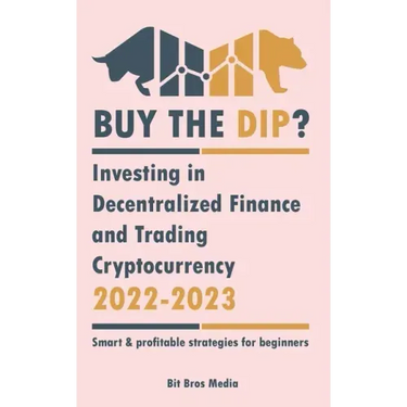 Buy the Dip?: Investing in Decentralized Finance and Trading Cryptocurrency, 2022-2023 - Bull or bear? (Smart & profitable strategies for beginners)