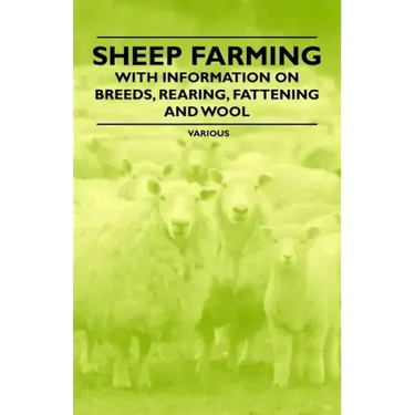Sheep Farming - With Information on Breeds, Rearing, Fattening and Wool