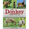 The Donkey Companion: Selecting, Training, Breeding, Enjoying & Caring for Donkeys