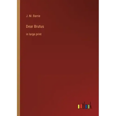 Dear Brutus: in large print