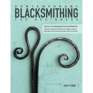 Contemporary Blacksmithing for Beginners: Tools and Techniques Plus 18 Projects