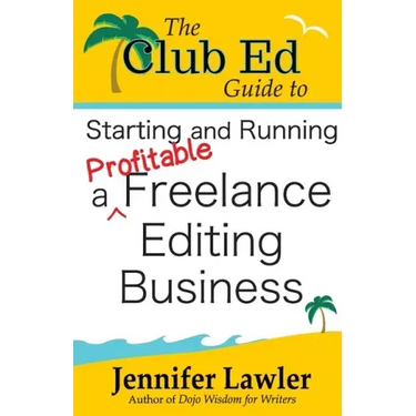 The Club Ed Guide to Starting and Running a Profitable Freelance Editing Business