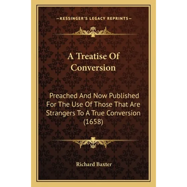A Treatise Of Conversion: Preached And Now Published For The Use Of Those That Are Strangers To A True Conversion (1658)