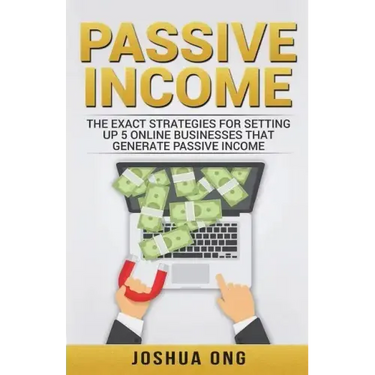 Passive Income: The Exact Strategies For Setting Up 5 Online Businesses That Generate Passive Income