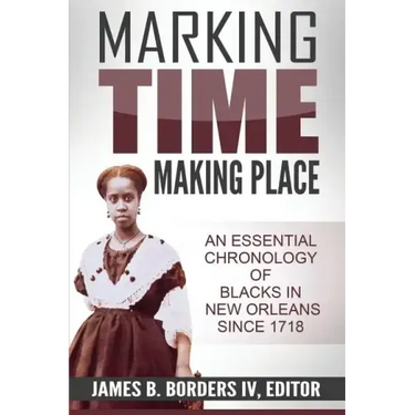 Marking Time, Making Place: A Chronological History of Blacks in New Orleans Since 1718
