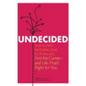 Undecided: How to Ditch the Endless Quest for Perfect and Find the Career-and Life-That's Right for You
