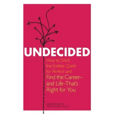 Undecided: How to Ditch the Endless Quest for Perfect and Find the Career-and Life-That's Right for You