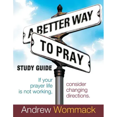 A Better Way to Pray Study Guide: If Your Prayer Life Is Not Working, Consider Changing Directions