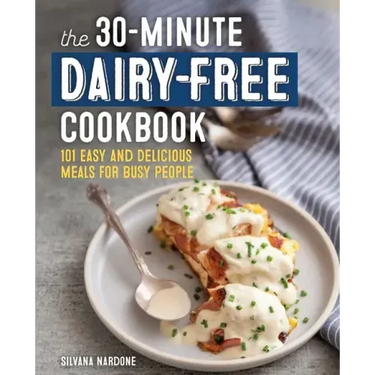 The 30-Minute Dairy-Free Cookbook: 101 Easy and Delicious Meals for Busy People