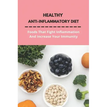 Healthy Anti-Inflammatory Diet: Foods That Fight Inflammation And Increase Your Immunity: Anti Inflammatory Diet Book